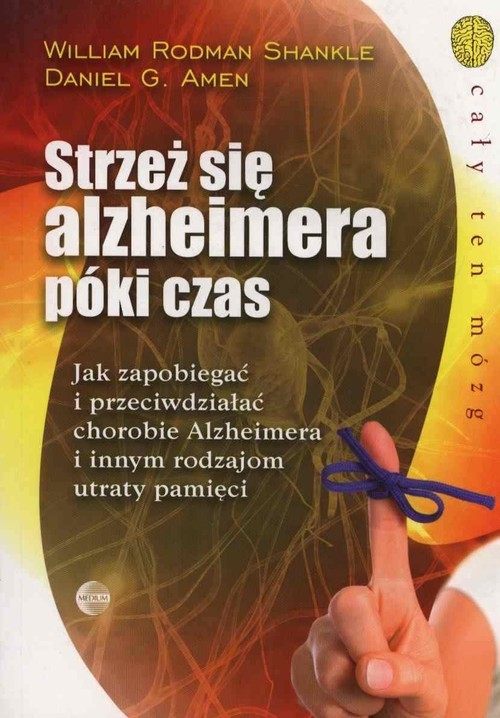 okładka Strzeż się alzheimera póki czas Jak zapobiegać i przeciwdziałać chorobie Alzheimera i innym rodzajom utraty pamięci książka | William Rodman Shankle, Daniel G. Amen