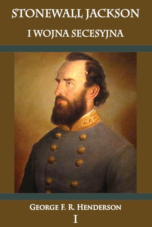 okładka Stonewall Jackson i Wojna Secesyjna Tom 1 książka | George F. R. Henderson