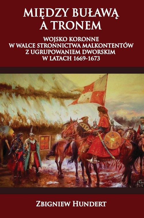 okładka Między buławą a tronem Wojsko koronne w walce stronnictwa malkontentów z ugrupowaniem dworskim 1669-1673 książka | Zbigniew Hundert