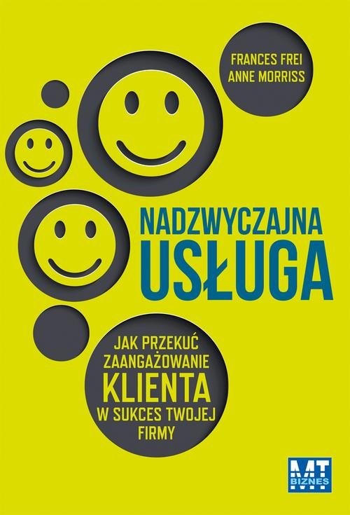okładka Nadzwyczajna usługa Jak przekuć zaangażowanie klienta w sukces twojej firmy książka | Frances Frei, Anne Morriss