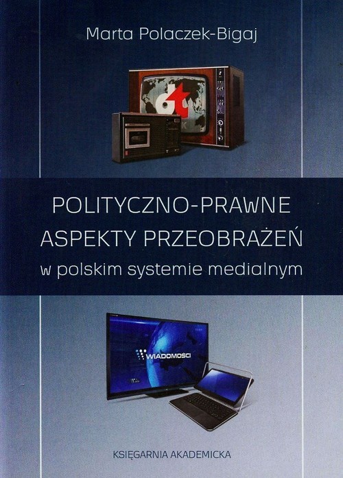 okładka Polityczno-prawne aspekty przeobrażeń w polskim systemie medialnym książka | Polaczek-Bigaj Marta