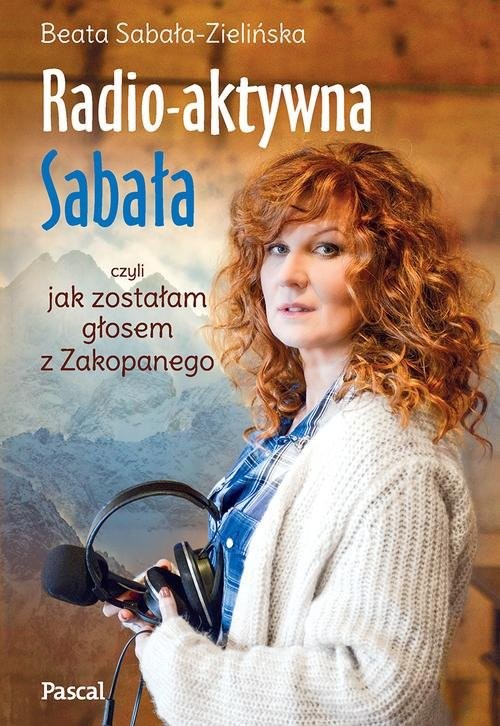 okładka Radio-aktywna, czyli jak zostałam głosem z Zakopanego książka | Beata Sabała-Zielińska