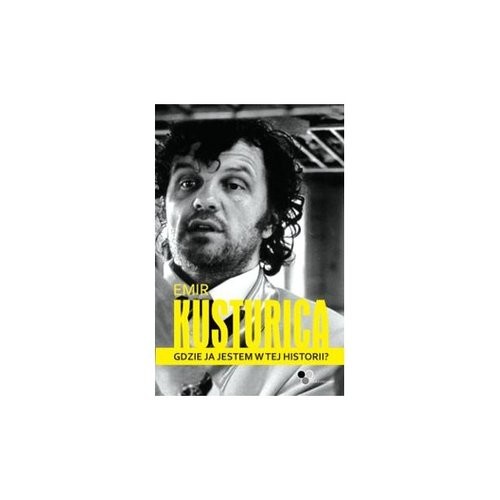 okładka Emir Kusturica Gdzie ja jestem w tej historii? książka