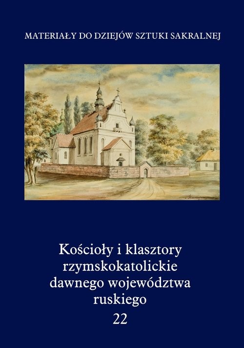 okładka Kościoły i klasztory rzymskokatolickie dawnego województwa ruskiego Tom 22 książka