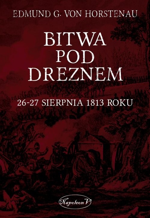 okładka Bitwa pod Dreznem. 26-27 sierpnia 1813 roku książka | Edmund von Gleise-Horstenau