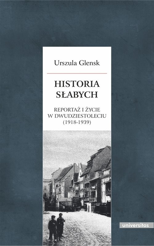 okładka Historia słabych Reportaż i życie w Dwudziestoleciu (1918-1939) książka | Urszula Glensk