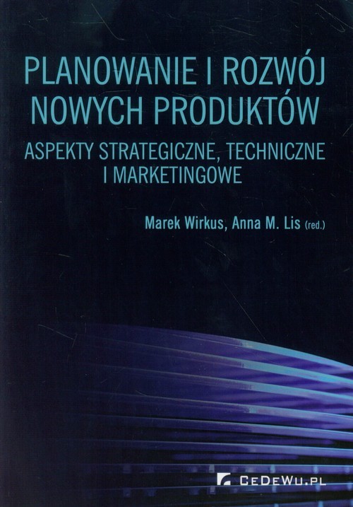 okładka Planowanie i rozwój nowych produktów Aspekty strategiczne, techniczne i marketingowe książka | Wirkus Marek
