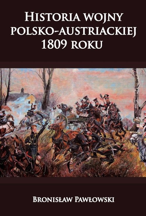 okładka Historia wojny polsko-austriackiej 1809 roku książka | Pawłowski Bronisław