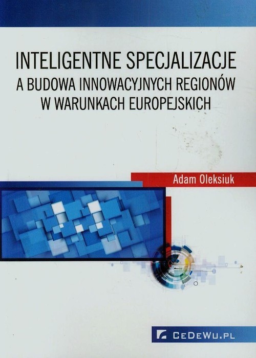 okładka Inteligentne specjalizacje a budowa innowacyjnych regionów w warunkach europejskich książka | Adam Oleksiuk
