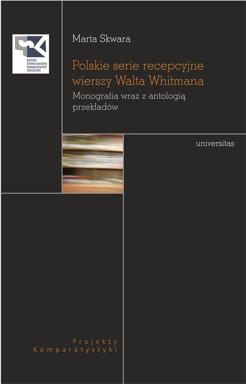 okładka Polskie serie recepcyjne wierszy Walta Whitmana Monografia wraz z antologią przekładów książka | Skwara Marta