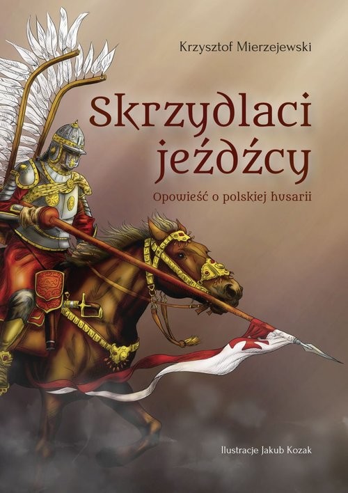okładka Skrzydlaci jeźdźcy Opowieść o polskiej husarii książka | Mierzejewski Krzysztof