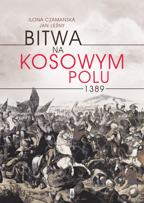 okładka Bitwa na Kosowym Polu 1389 książka | Ilona Czamańska, Jan Leśny
