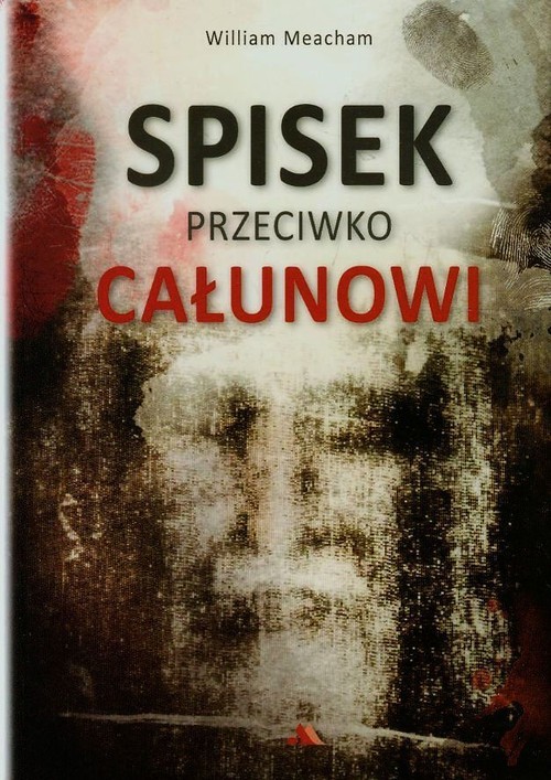 okładka Spisek przeciwko Całunowi Jak błędnie potępiono i zbezczeszczono najcenniejszą chrześcijańską relikwię książka | Meacham William