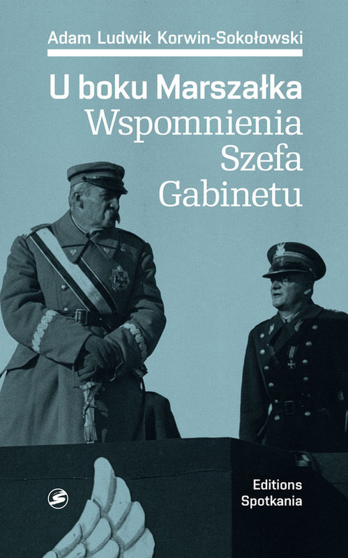 okładka U boku Marszałka Wspomnienia Szefa Gabinetu książka | Adam Ludwik Korwin-Sokołowski