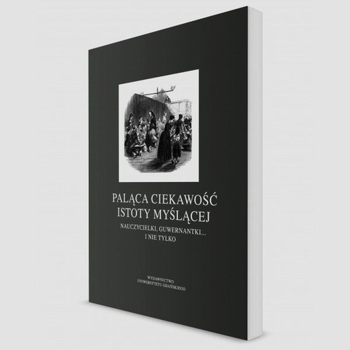 okładka Paląca ciekawość istoty myślącej Nauczycielki, guwernantki i nie tylko książka