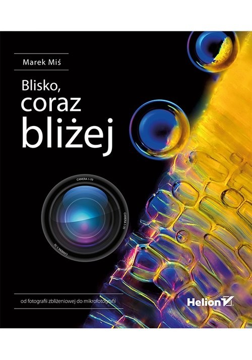 okładka Blisko, coraz bliżej Od fotografii zbliżeniowej do mikrofotografii książka | Miś Marek