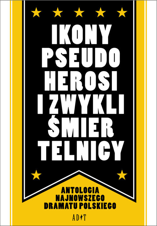 okładka Ikony, pseudoherosi i zwykli śmiertelnicy Antologia najnowszego dramatu polskiego książka | Szymon Bogacz, Jarosław Jakubowski, Jolanta Janiczak, Robert Jarosz, Szczepan Orłowski, Artur Pałyga