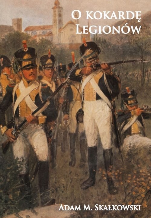 okładka O kokardę Legionów książka | Adam M. Skałkowski