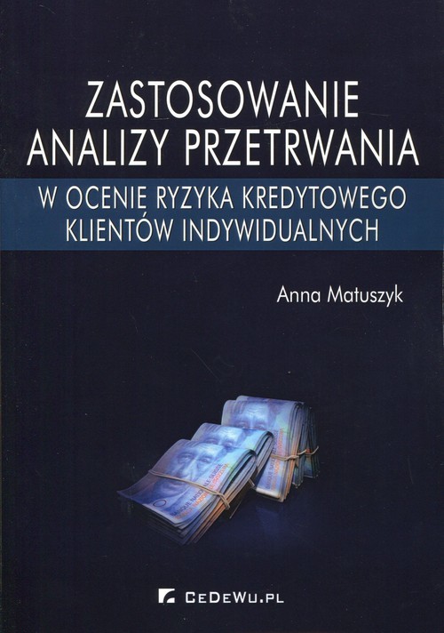 okładka Zastosowanie analizy przetrwania w ocenie ryzyka kredytowego klientów indywidualnych książka | Anna Matuszyk