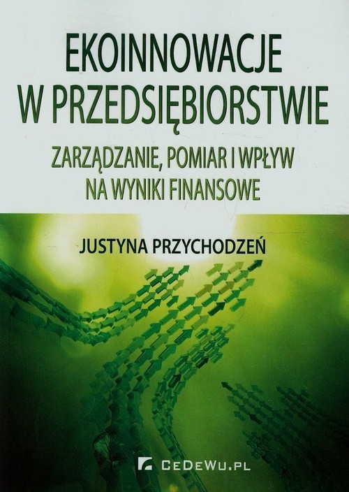 okładka Ekoinnowacje w przedsiębiorstwie 
Zarządzanie, pomiar i wpływ na wyniki finansowe książka | Przychodzeń Justyna