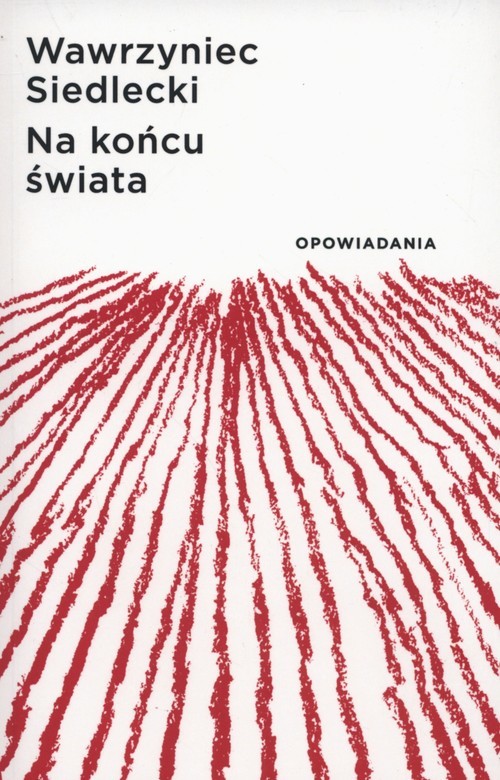 okładka Na końcu świata Opowiadania książka | Siedlecki Wawrzyniec