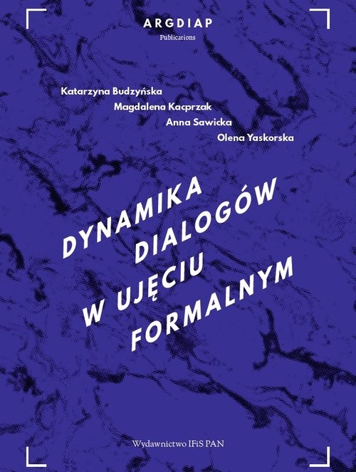 okładka Dynamika dialogów w ujęciu formalnym książka | Katarzyna Budzyńska, Magdalena Kacprzak, Anna Sawicka, Olena Yaskorska
