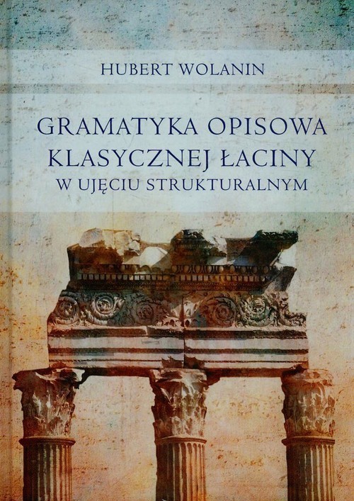 okładka Gramatyka opisowa klasycznej łaciny w ujęciu strukturalnym książka | Hubert Wolanin