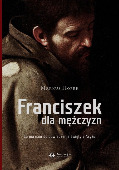 okładka Franciszek dla mężczyzn Co ma do powiedzenia święty z Asyżu książka | Hofer Marcus