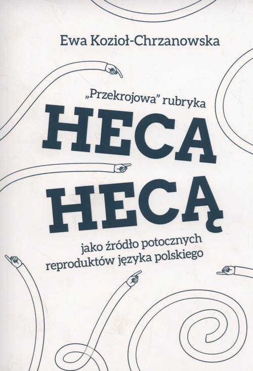 okładka Przekrojowa rubryka Heca hecą jako źródło potocznych reproduktów języka polskiego książka | Ewa Kozioł-Chrzanowska