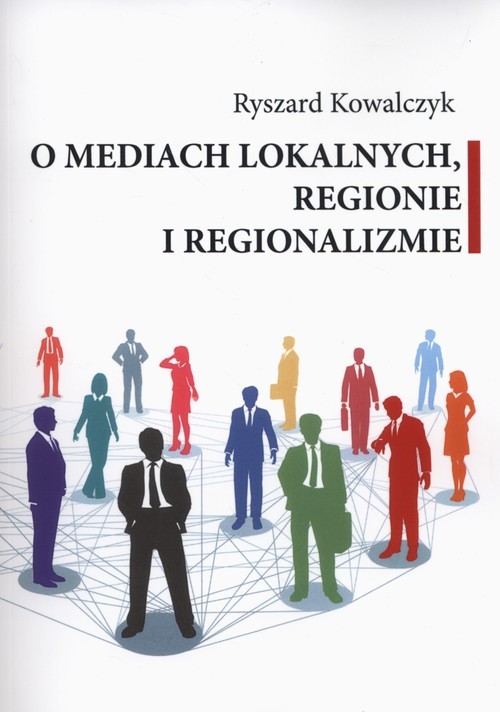 okładka O mediach lokalnych regionie i regionalizmie książka | Ryszard Kowalczyk