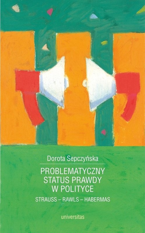 okładka Problematyczny status prawdy w polityce Strauss - Rawls - Habermas książka | Dorota Sepczyńska
