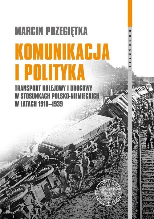 okładka Komunikacja i polityka Transport kolejowy i drogowy w stosunkach polsko–niemieckich w latach 1918–1939 książka | Przegiętka Marcin