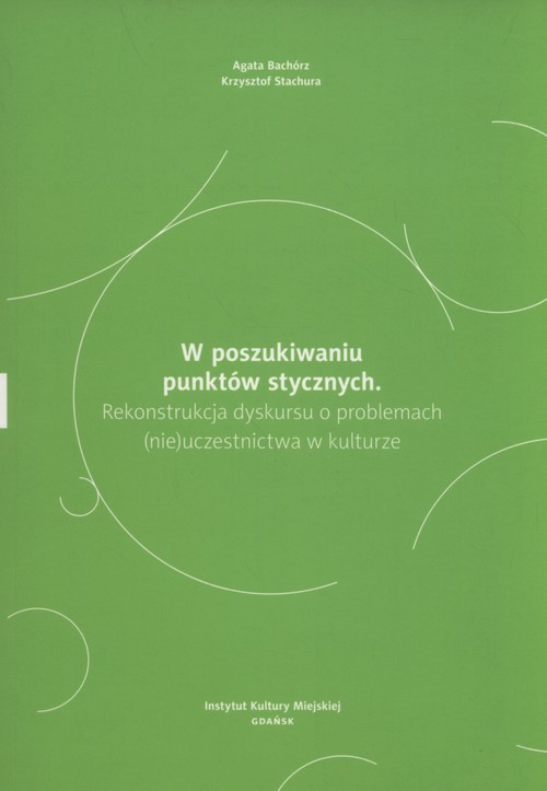 okładka W poszukiwaniu punktów stycznych Rekonstrukcja dyskursu o problemach (nie)uczestnictwa w kulturze. książka | Agata Bachórz, Krzysztof Stachura