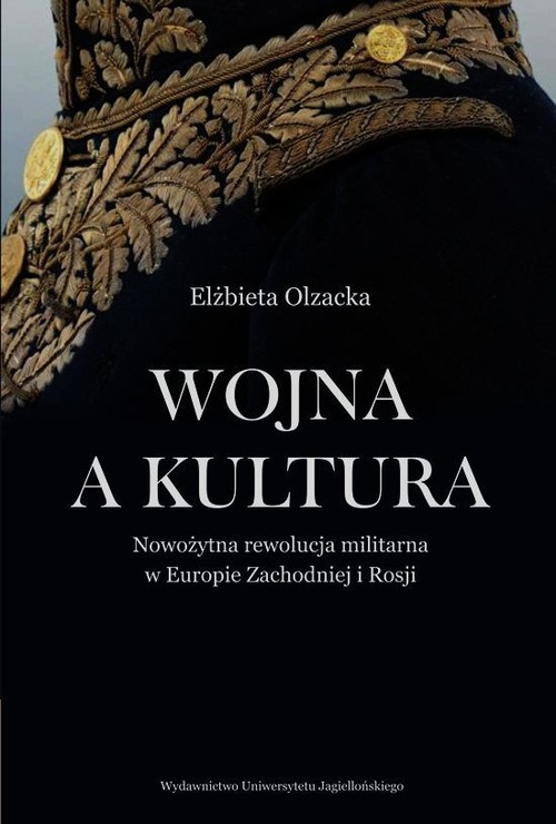 okładka Wojna a kultura Nowożytna rewolucja militarna w Europie Zachodniej i Rosji książka | Elżbieta Olzacka