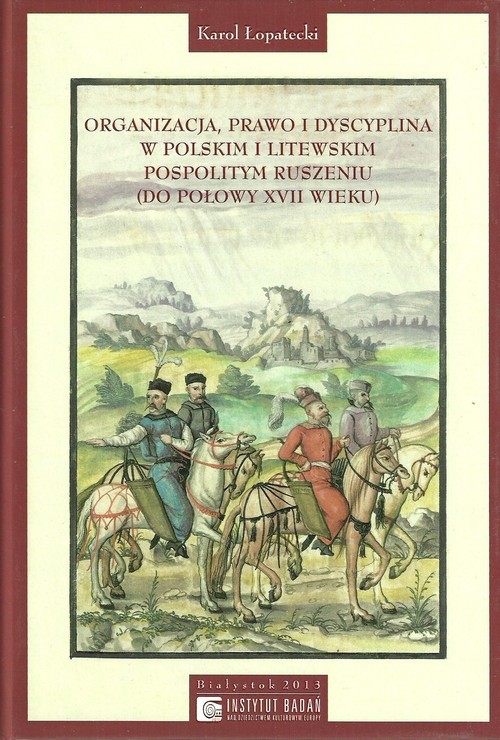 okładka Organizacja Prawo i Dyscyplina w Polskim i Litewskim pospolitym ruszeniu do połowy XVII wieku książka