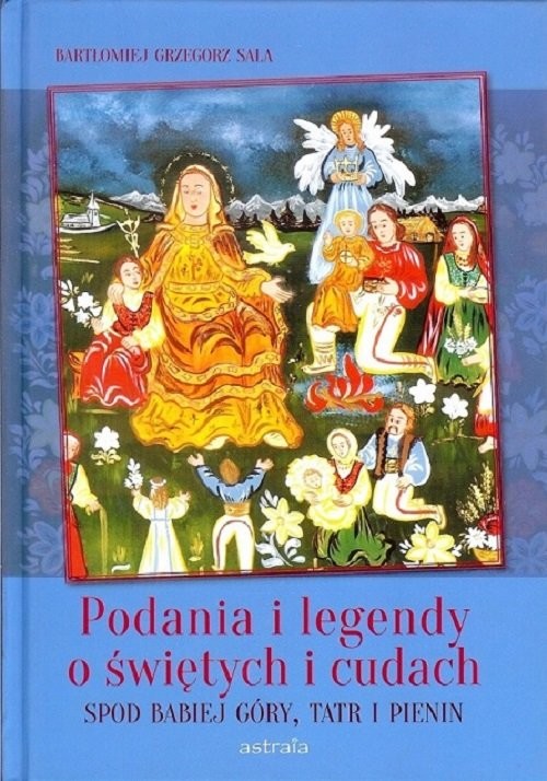 okładka Podania i legendy o świętych i cudach spod Babiej Góry, Tatr i Pienin książka | Bartłomiej Grzegorz Sala