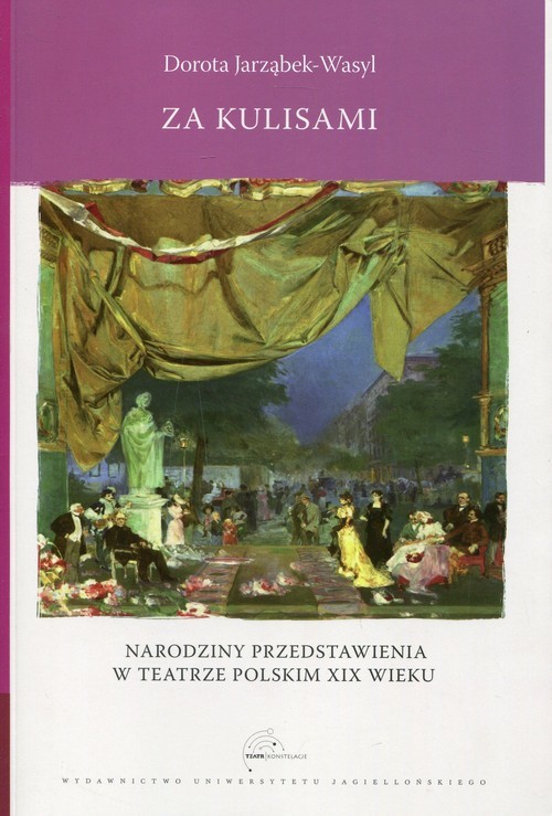okładka Za kulisami Narodziny przedstawienia w teatrze polskim XIX wieku książka | Dorota Jarząbek-Wasyl
