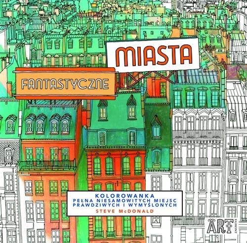 okładka Fantastyczne miasta Kolorowanka pełan niesamowitych miejsc prawdziwych i wymyślonych książka