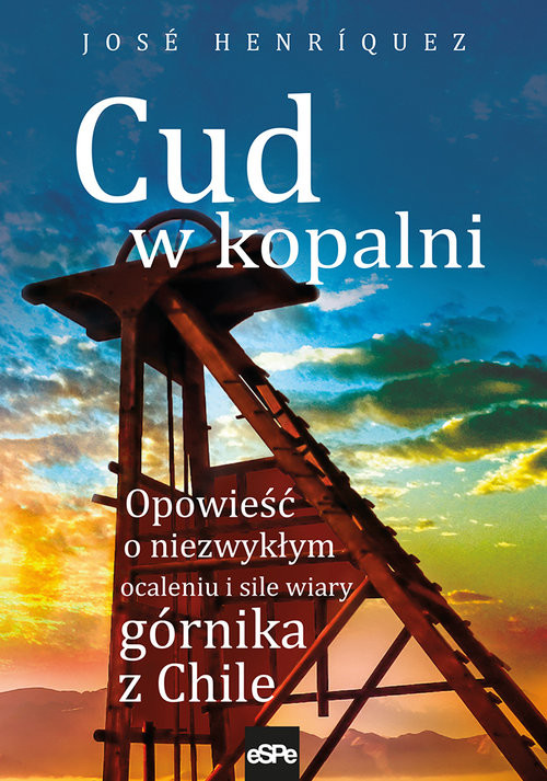 okładka Cud w kopalni Opowieść o niezwykłym ocaleniu i sile wiary górnika z Chile książka | Henriquez José