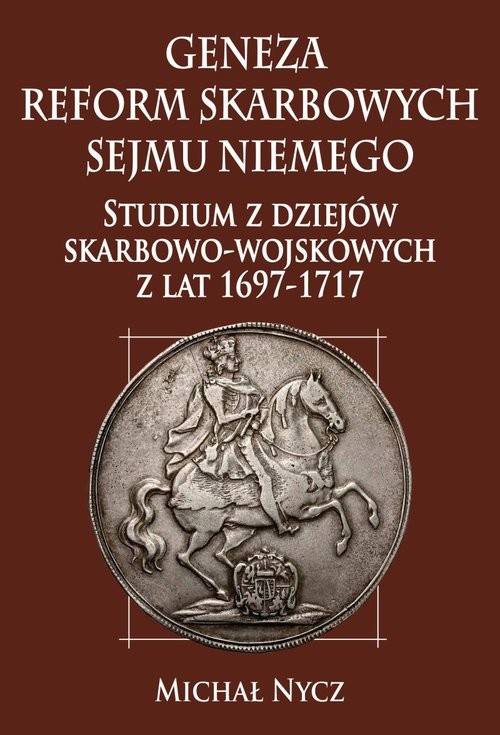 okładka Geneza reform skarbowych Sejmu Niemego Studium z dziejów skarbowo-wojskowych z lat 1697-1717 książka | Nycz Michał