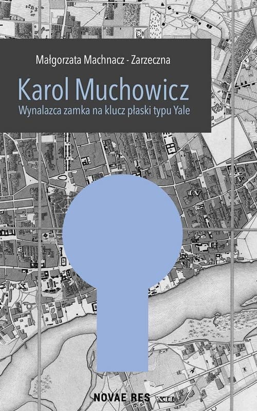 okładka Karol Muchowicz Wynalazca zamka na płaski klucz typu Yale książka | Małgorzata Machnacz-Zarzeczna