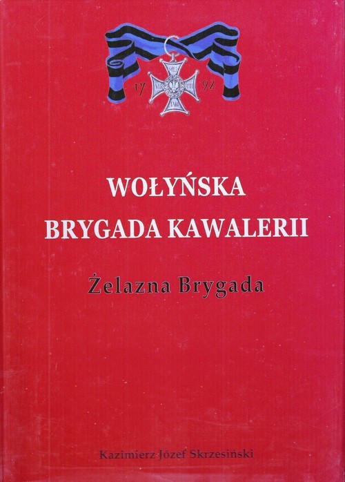 okładka Wołyńska Brygada Kawalerii Żelazna Brygada książka | Kazimierz Józef Skrzesiński