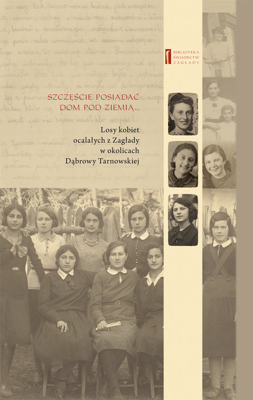 okładka Szczęście posiadać dom pod ziemią Losy kobiet ocalałych z Zagłady w okolicach Dąbrowy Tarnowskiej książka | Jan Grabowski, Chaja Rosenblatt, Rywka Schenker, Melania Weissenberg
