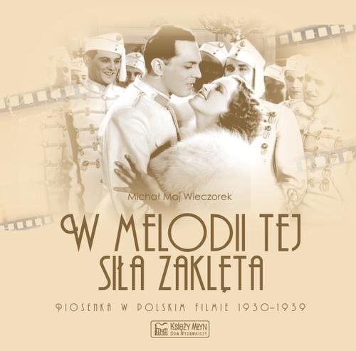 okładka W melodii tej siła zaklęta. Piosenka w polskim filmie 1930-1939 książka | Michał Maj Wieczorek