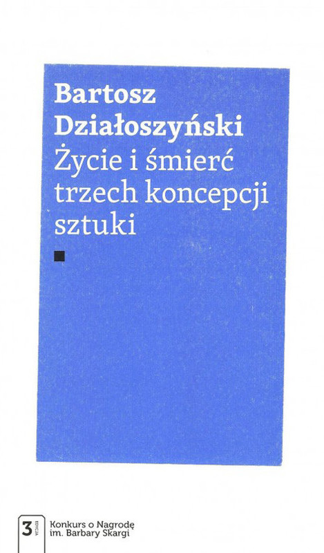 okładka Życie i śmierć trzech koncepcji sztuki książka | Bartosz Działoszyński