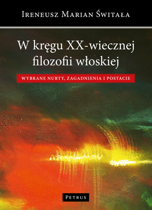 okładka W kręgu XX-wiecznej filozofii włoskiej Wybrane nurty, zagadnienia i postacie książka | Ireneusz Świtała