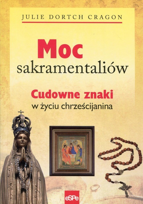 okładka Moc sakramentaliów Cudowne znaki w życiu chrześcijanina książka | Julie Dortch Cragon