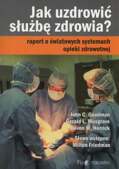okładka Jak uzdrowić służbę zdrowia? Raport o światowych systemach opieki zdrowotnej książka | John C. Goodman, Gerald L. Musgrave, Devon M. Herrick