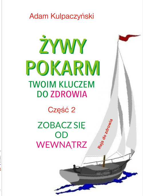 okładka Żywy pokarm twoim kluczem do zdrowia. Część 2 Zobacz sie od wewnątrz książka | Adam Kulpaczyński