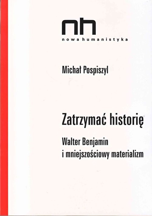 okładka Zatrzymać historię Walter Benjamin i mniejszościowy materializm książka | Michał Pospiszyl